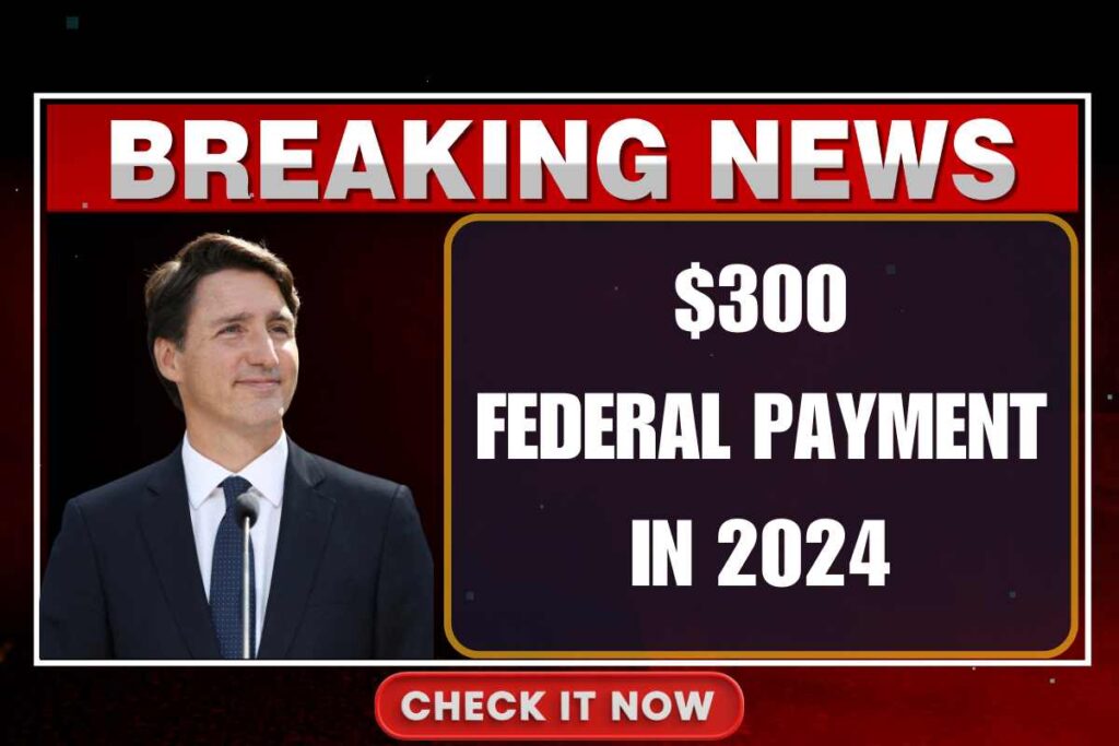 Canada $300 Federal Payment In 2024